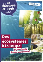 Je découvre et j'agis - Des écosystèmes à la loupe - Manuel numérique simple